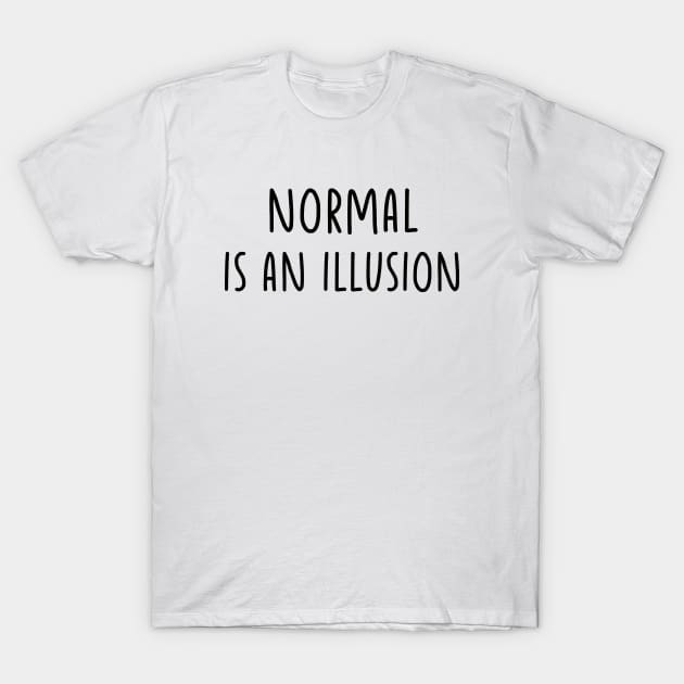 Normal is an illusion T-Shirt by liviala